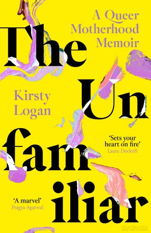 The Unfamiliar: A Queer Motherhood Memoir - Kirsty Logan [KSIĄŻKA]