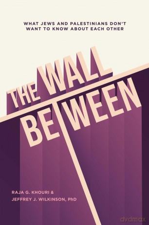 The Wall Between: What Jews and Palestinians Don't Want to Know about Each Other - Raja Khouri [KSIĄŻKA]
