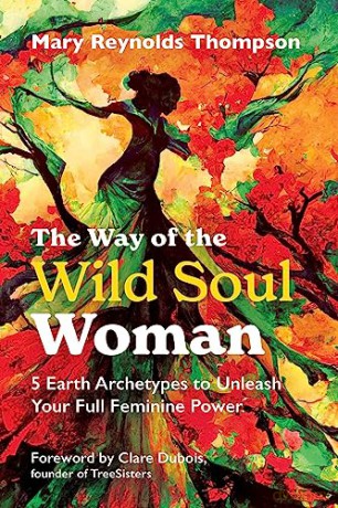 The Way of the Wild Soul Woman: 5 Earth Archetypes to Unleash Your Full Feminine Power - M Reynolds Thompson [KSIĄŻKA]
