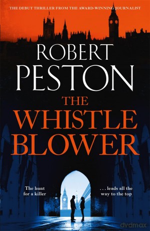 The Whistleblower: The explosive thriller from Britain's top political journalist - Robert Peston [KSIĄŻKA]