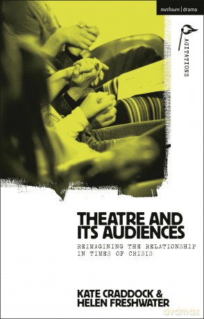 Theatre and its Audiences: Reimagining the Relationship in Times of Crisis (Methuen Drama Agitations: Text, Politics and Performances) - Kate Craddock [KSIĄŻKA]
