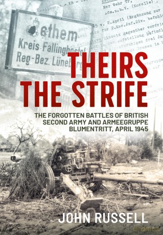 Theirs the Strife: The Forgotten Battles of British Second Army and Armeegruppe Blumentritt, April 1945 - J Russell [KSIĄŻKA]