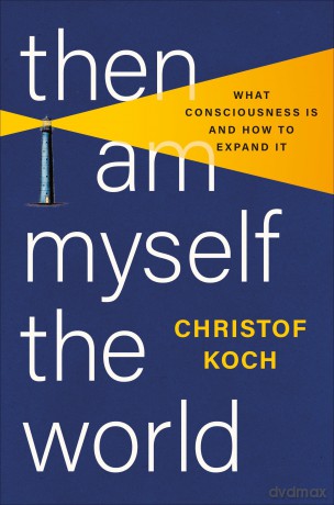 Then I Am Myself the World: What Consciousness Is and How to Expand It - Christof Koch [KSIĄŻKA]