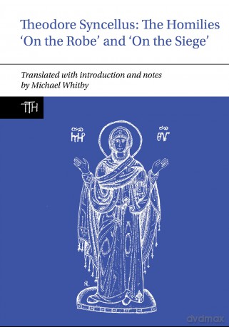 Theodore Syncellus: The Homilies 'On the Robe' and 'On the Siege': 87 (Translated Texts for Historians) - Michael Whitby [KSIĄŻKA]