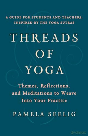 Threads of Yoga: Themes, Reflections, and Meditations to Weave into Your Practice - Pamela Seelig [KSIĄŻKA]