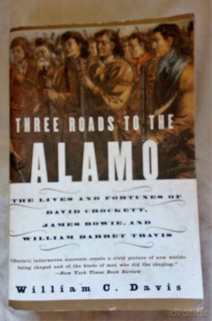 Three Roads To The Alamo: The Lives and Fortunes of David Crockett, James Bowie, and William Barret Travis - William C. Davis [KSIĄŻKA]