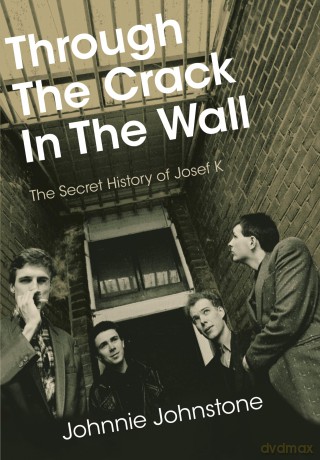 Through The Crack In The Wall: The Secret History Of Josef K - Johnnie Johnstone [KSIĄŻKA]