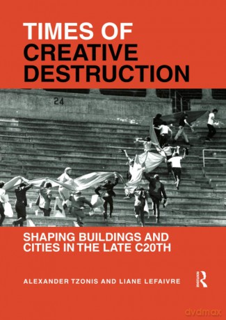 Times of Creative Destruction: Shaping Buildings and Cities in the late C20th - Alexander Tzonis [KSIĄŻKA]