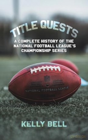 Title Quests: A Complete History of the National Football League's Championship Series - Kelly Bell [KSIĄŻKA]