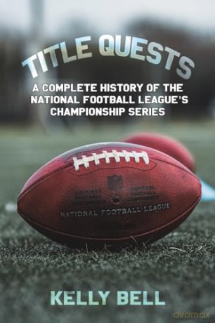 Title Quests: A Complete History of the National Football League's Championship Series - Kelly Bell [KSIĄŻKA]