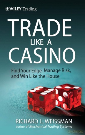 Trade Like a Casino: Find Your Edge, Manage Risk, and Win Like the House: 530 (Wiley Trading) - Richard L Weissman [KSIĄŻKA]