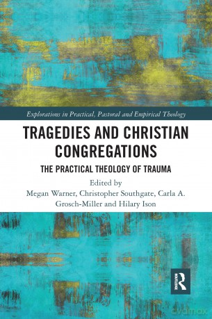 Tragedies and Christian Congregations: The Practical Theology of Trauma (Explorations in Practical, Pastoral and Empirical Theology) - Christoph Southgate [KSIĄŻKA]