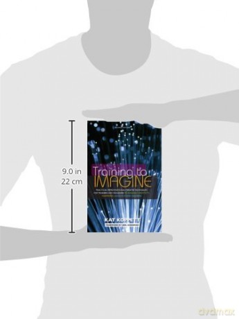 Training to Imagine: Practical Improvisational Theatre Techniques for Trainers and Managers to Enhance Creativity, Teamwork, Leadership, and Learning - Nocontributor [KSIĄŻKA]