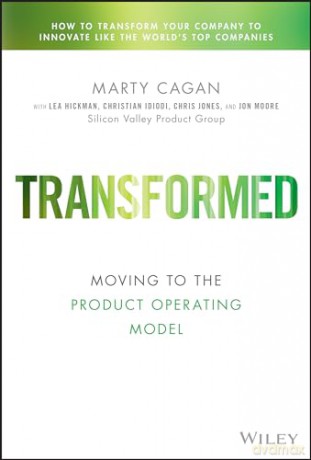 Transformed: Moving to the Product Operating Model (Silicon Valley Product Group) - Marty Cagan [KSIĄŻKA]