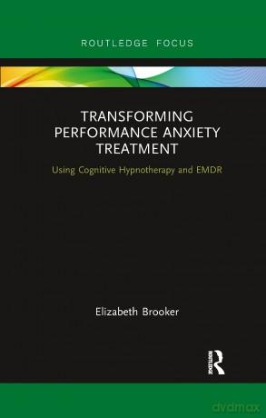 Transforming Performance Anxiety Treatment: Using Cognitive Hypnotherapy and EMDR (Routledge Focus on Mental Health) - Elizabeth Brooker [KSIĄŻKA]