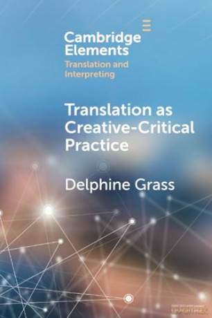 Translation as Creative-Critical Practice (Elements in Translation and Interpreting) - Grass Delphine [KSIĄŻKA]