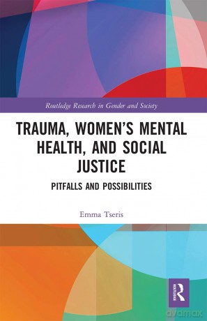 Trauma, Women's Mental Health, and Social Justice: Pitfalls and Possibilities (Routledge Research in Gender and Society) - Emma Tseris [KSIĄŻKA]