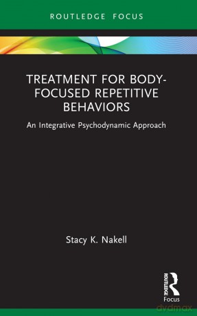 Treatment for Body-Focused Repetitive Behaviors: An Integrative Psychodynamic Approach (Routledge Focus on Mental Health) - Nakell Stacy K. [KSIĄŻKA]