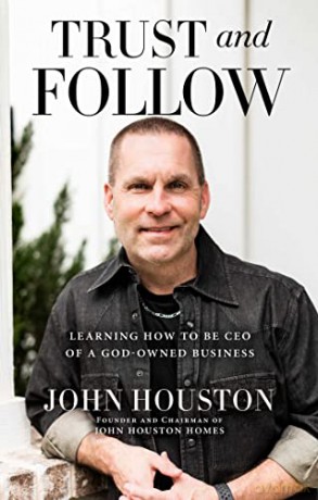 Trust and Follow: Learning How to Be CEO of a God-Owned Business - John Houston [KSIĄŻKA]