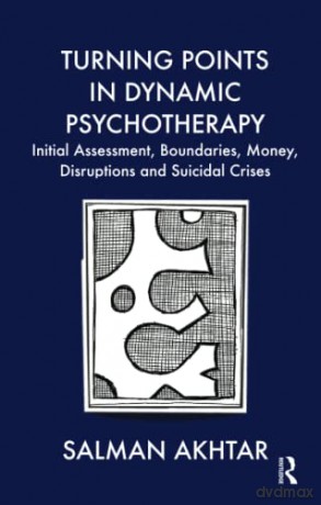 Turning Points in Dynamic Psychotherapy: Initial Assessment, Boundaries, Money, Disruptions and Suicidal Crises - Salman Akhtar [KSIĄŻKA]