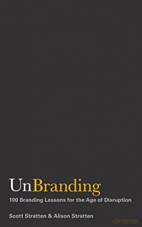 UnBranding: 100 Branding Lessons for the Age of Disruption [KSIĄŻKA]