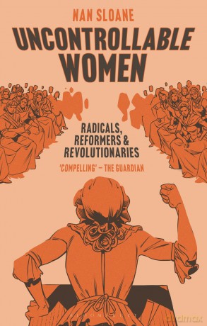 Uncontrollable Women: Radicals, Reformers and Revolutionaries - Nan Sloane [KSIĄŻKA]
