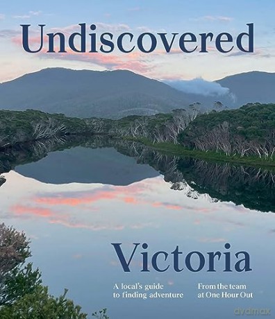 Undiscovered Victoria: A Locals' Guide to Finding Adventure - One Hour Out [KSIĄŻKA]