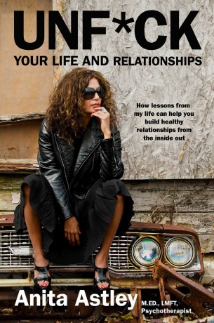 Unf*ck Your Life and Relationships: How Lessons from My Life Can Help You Build Healthy Relationships from the Inside Out - Anita Astley [KSIĄŻKA]