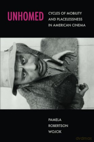 Unhomed: Cycles of Mobility and Placelessness in American Cinema - Pamela Rober Wojcik [KSIĄŻKA]