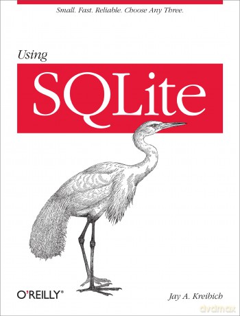 Using SQLite: Small. Fast. Reliable. Choose Any Three. - Jay A. Kreibich [KSIĄŻKA]