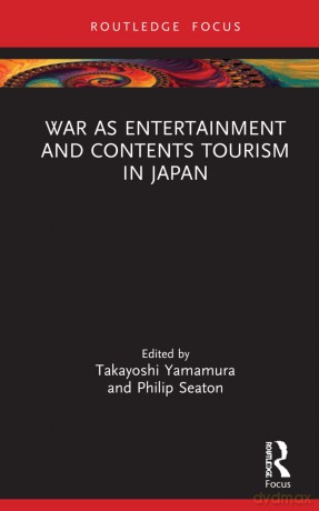War as Entertainment and Contents Tourism in Japan (Routledge Focus on Asia) - Takayoshi Yamamura [KSIĄŻKA]