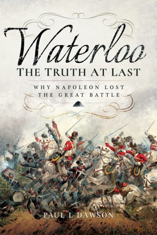 Waterloo: The Truth At Last: Why Napoleon Lost the Great Battle - Paul L Dawson [KSIĄŻKA]