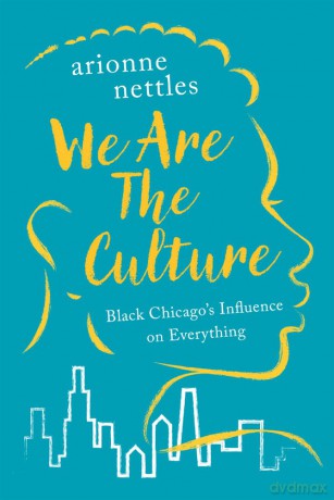 We Are the Culture: Black Chicago's Influence on Everything [KSIĄŻKA]