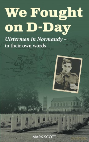We Fought on D-Day: Ulstermen in Normandy, in Their Own Words - Mark Scott [KSIĄŻKA]