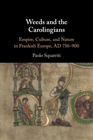 Weeds and the Carolingians: Empire, Culture, and Nature in Frankish Europe, AD 750-900 - Squatriti Paolo [KSIĄŻKA]