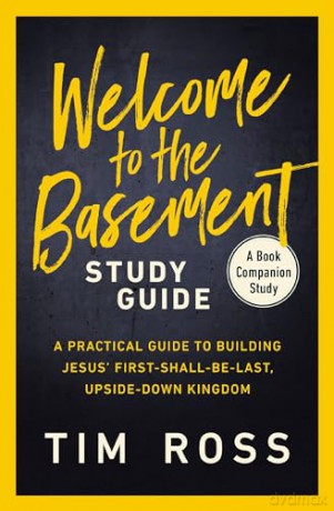 Welcome to the Basement Study Guide: A Practical Guide to Building Jesus' First-Shall-Be-Last, Upside-Down Kingdom - Ross Tim [KSIĄŻKA]