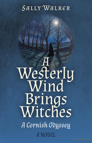 Westerly Wind Brings Witches, A: A Cornish Odyssey | A Novel - Sally Walker [KSIĄŻKA]