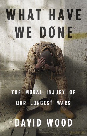 What Have We Done: The Moral Injury of Our Longest Wars - David Wood [KSIĄŻKA]