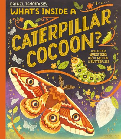 What's Inside a Caterpillar Cocoon: And other questions about moths and butterflies - Rachel Ignotofsky [KSIĄŻKA]