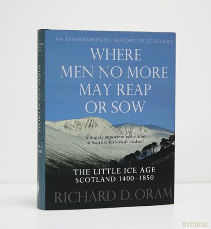 Where Men No More May Reap or Sow - The Little Ice Age: Scotland 1400-1850 (An Environmental History of Scotland) - Richard D. Oram [KSIĄŻKA]