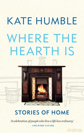 Where the Hearth Is: Stories of home - Kate Humble [KSIĄŻKA]
