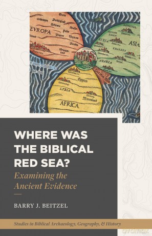 Where Was the Biblical Red Sea: Examining the Ancient Evidence (Studies in Biblical Archaeology, Geography, and History) - Barry J. Beitzel [KSIĄŻKA]