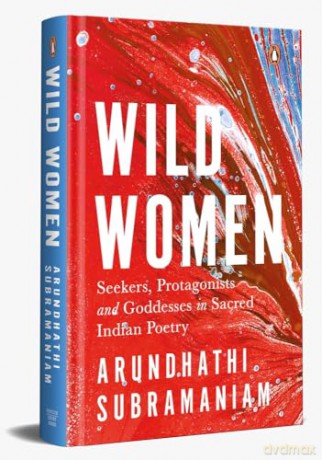 Wild Women: Seekers, Protagonists and Goddesses in Sacred Indian Poetry - Arundhathi Subramani [KSIĄŻKA]
