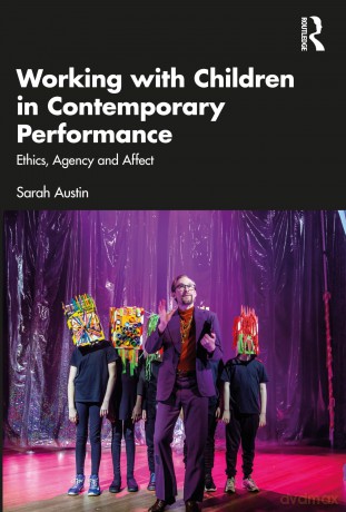 Working with Children in Contemporary Performance: Ethics, Agency and Affect - Sarah Austin [KSIĄŻKA]