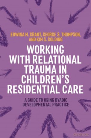 Working with Relational Trauma in Children's Residential Care: A Guide to Using Dyadic Developmental Practice (Guides to Working with Relational Trauma Using DDP) - Kim Golding [KSIĄŻKA]