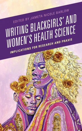 Writing Blackgirls' and Women's Health Science: Implications for Research and Praxis [KSIĄŻKA]