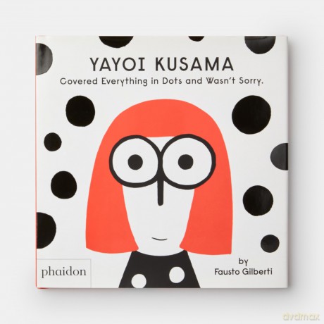 Yayoi Kusama Covered Everything in Dots and Wasn't Sorry. - Fausto Gilberti [KSIĄŻKA]