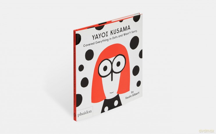 Yayoi Kusama Covered Everything in Dots and Wasn't Sorry. - Fausto Gilberti [KSIĄŻKA]
