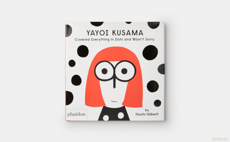 Yayoi Kusama Covered Everything in Dots and Wasn't Sorry. - Fausto Gilberti [KSIĄŻKA]