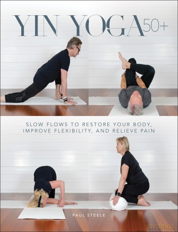 Yin Yoga 50+: Slow Flows to Restore Your Body, Improve Flexibility, and Relieve Pain [KSIĄŻKA]